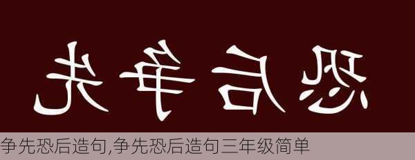 争先恐后造句,争先恐后造句三年级简单