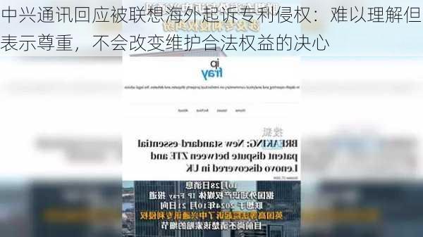 中兴通讯回应被联想海外起诉专利侵权：难以理解但表示尊重，不会改变维护合法权益的决心