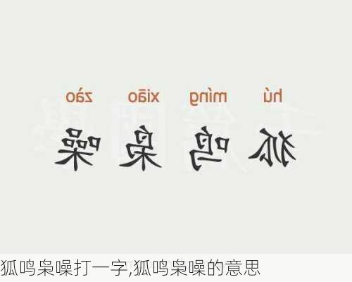 狐鸣枭噪打一字,狐鸣枭噪的意思