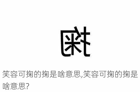 笑容可掬的掬是啥意思,笑容可掬的掬是啥意思?