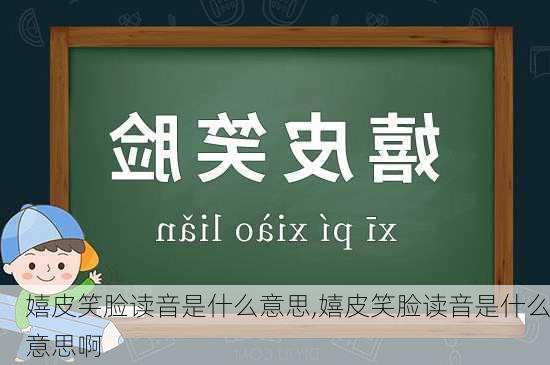 嬉皮笑脸读音是什么意思,嬉皮笑脸读音是什么意思啊