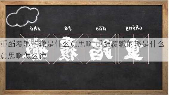 重蹈覆辙的辙是什么意思啊,重蹈覆辙的辙是什么意思啊怎么读