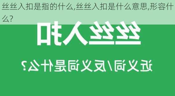 丝丝入扣是指的什么,丝丝入扣是什么意思,形容什么?