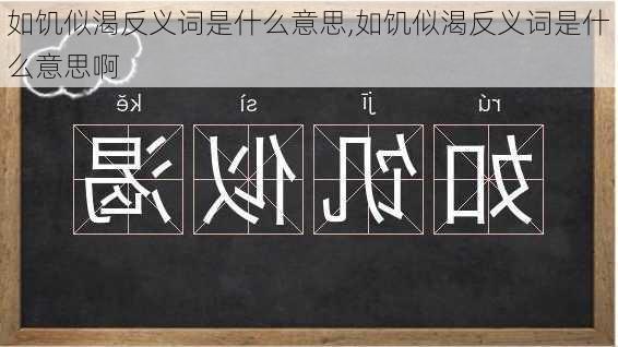 如饥似渴反义词是什么意思,如饥似渴反义词是什么意思啊