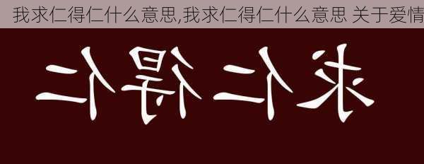 我求仁得仁什么意思,我求仁得仁什么意思 关于爱情