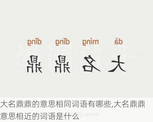 大名鼎鼎的意思相同词语有哪些,大名鼎鼎意思相近的词语是什么