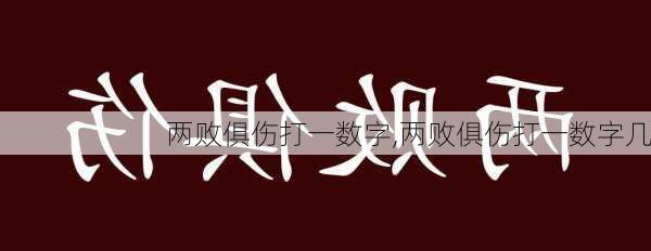 两败俱伤打一数字,两败俱伤打一数字几