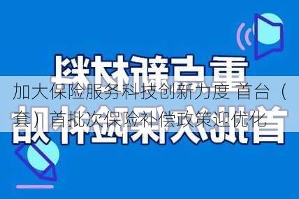 加大保险服务科技创新力度 首台（套）首批次保险补偿政策迎优化