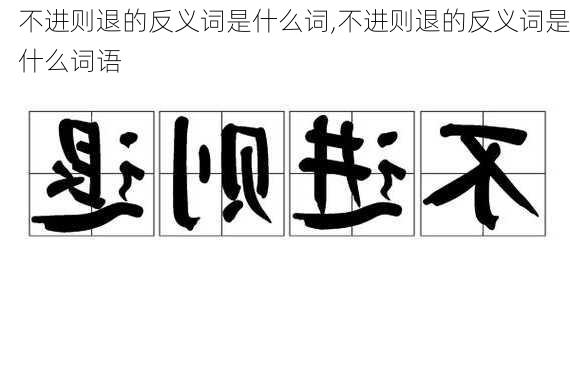 不进则退的反义词是什么词,不进则退的反义词是什么词语