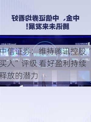 中信证券：维持腾讯控股“买入”评级 看好盈利持续释放的潜力