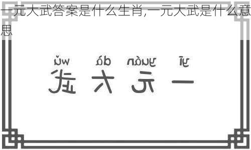 一元大武答案是什么生肖,一元大武是什么意思