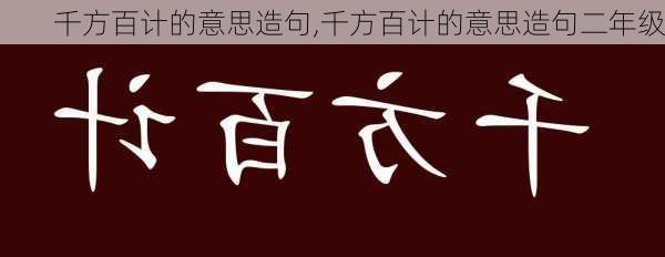 千方百计的意思造句,千方百计的意思造句二年级