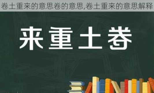 卷土重来的意思卷的意思,卷土重来的意思解释
