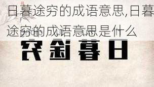 日暮途穷的成语意思,日暮途穷的成语意思是什么