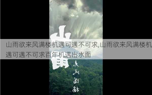 山雨欲来风满楼机遇可遇不可求,山雨欲来风满楼机遇可遇不可求百年机遇出水面