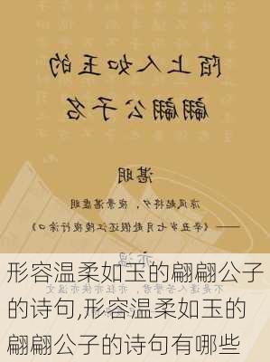 形容温柔如玉的翩翩公子的诗句,形容温柔如玉的翩翩公子的诗句有哪些