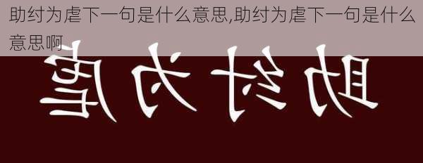 助纣为虐下一句是什么意思,助纣为虐下一句是什么意思啊