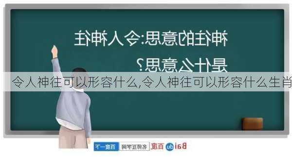 令人神往可以形容什么,令人神往可以形容什么生肖