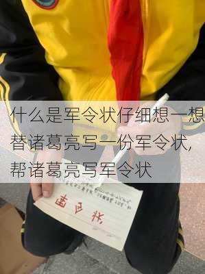 什么是军令状仔细想一想替诸葛亮写一份军令状,帮诸葛亮写军令状