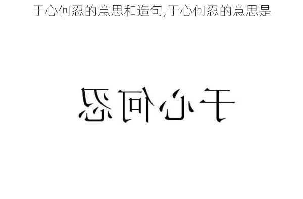 于心何忍的意思和造句,于心何忍的意思是