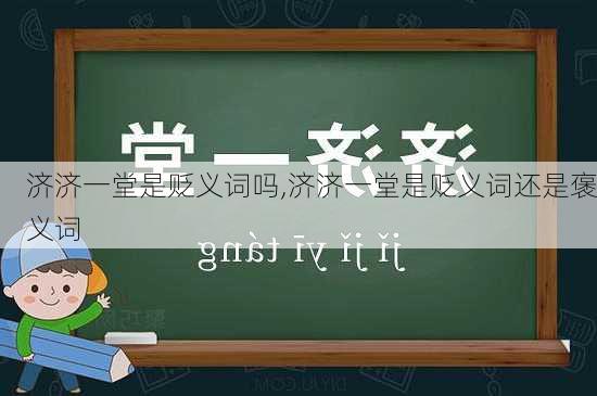 济济一堂是贬义词吗,济济一堂是贬义词还是褒义词