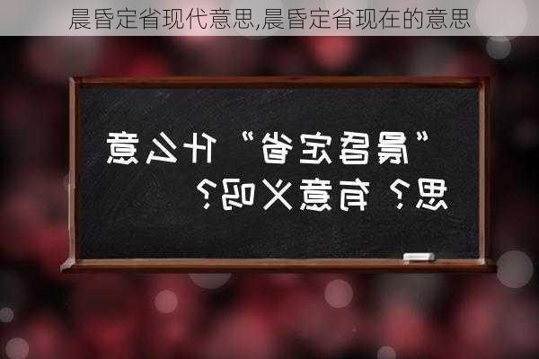 晨昏定省现代意思,晨昏定省现在的意思