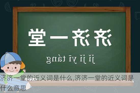 济济一堂的近义词是什么,济济一堂的近义词是什么意思