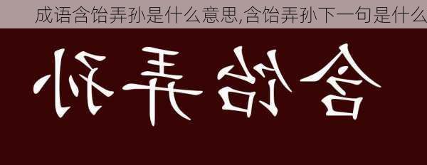 成语含饴弄孙是什么意思,含饴弄孙下一句是什么