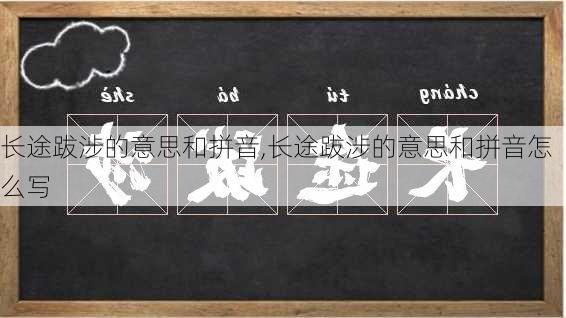 长途跋涉的意思和拼音,长途跋涉的意思和拼音怎么写