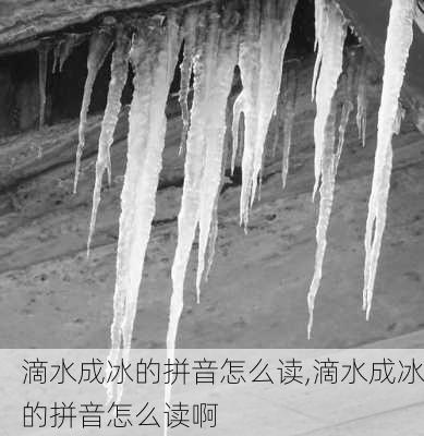 滴水成冰的拼音怎么读,滴水成冰的拼音怎么读啊