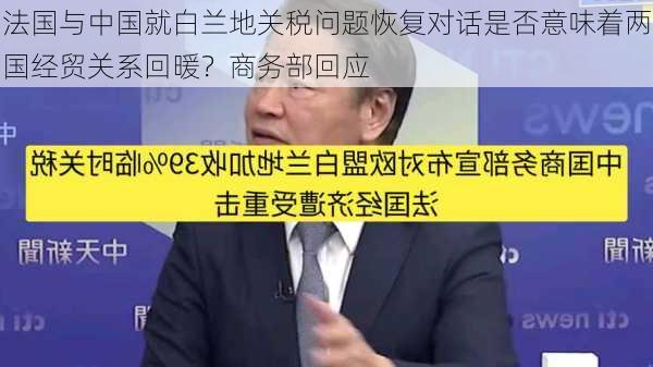 法国与中国就白兰地关税问题恢复对话是否意味着两国经贸关系回暖？商务部回应