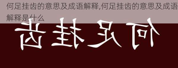 何足挂齿的意思及成语解释,何足挂齿的意思及成语解释是什么