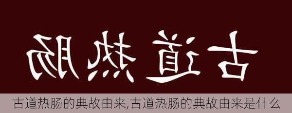 古道热肠的典故由来,古道热肠的典故由来是什么