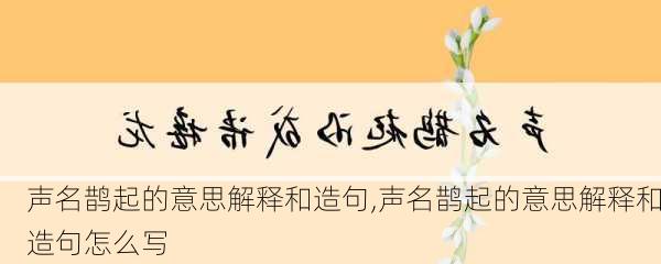 声名鹊起的意思解释和造句,声名鹊起的意思解释和造句怎么写