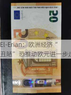 El-Erian：欧洲经济“丑陋” 恐推动欧元进一步走低