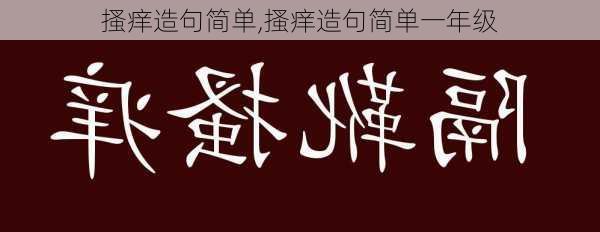 搔痒造句简单,搔痒造句简单一年级