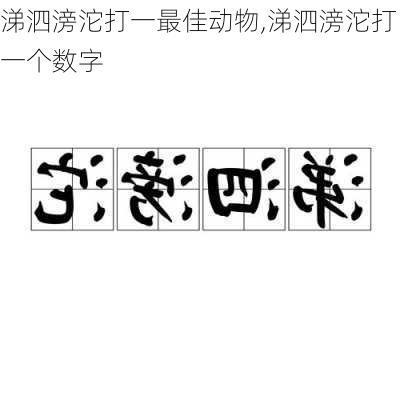 涕泗滂沱打一最佳动物,涕泗滂沱打一个数字