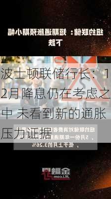 波士顿联储行长：12月降息仍在考虑之中 未看到新的通胀压力证据