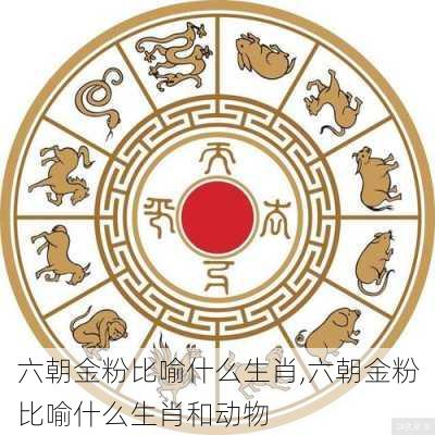 六朝金粉比喻什么生肖,六朝金粉比喻什么生肖和动物