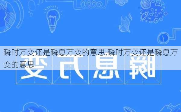 瞬时万变还是瞬息万变的意思,瞬时万变还是瞬息万变的意思