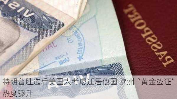 特朗普胜选后美国人考虑迁居他国 欧洲“黄金签证”热度骤升