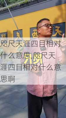 咫尺天涯四目相对什么意思,咫尺天涯四目相对什么意思啊