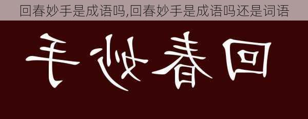 回春妙手是成语吗,回春妙手是成语吗还是词语