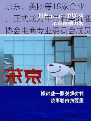 京东、美团等18家企业，正式成为中国酒类流通协会电商专业委员会成员