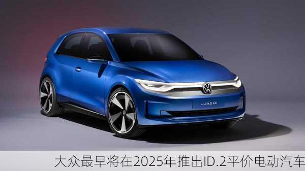 大众最早将在2025年推出ID.2平价电动汽车