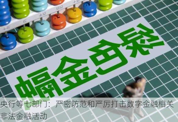 央行等七部门：严密防范和严厉打击数字金融相关非法金融活动