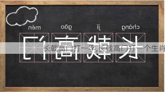 长戟高门打一字,长戟高门打一个生肖