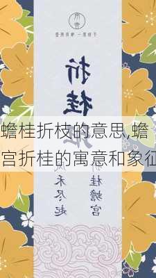 蟾桂折枝的意思,蟾宫折桂的寓意和象征