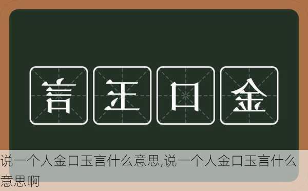 说一个人金口玉言什么意思,说一个人金口玉言什么意思啊