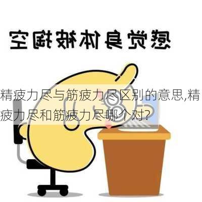 精疲力尽与筋疲力尽区别的意思,精疲力尽和筋疲力尽哪个对?